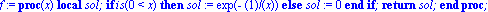 f := proc (x) local sol; if is(0 < x) then sol := exp(-1/x) else sol := 0 end if; return sol end proc