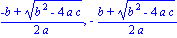 1/2*(-b+(b^2-4*a*c)^(1/2))/a, -1/2*(b+(b^2-4*a*c)^(1/2))/a