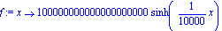 f := proc (x) options operator, arrow; 100000000000000000000*sinh(1/10000*x) end proc