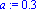 a := .3
