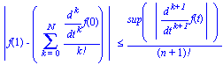 abs(f(1)-(Sum((Diff(f(0), `$`(t, k)))/factorial(k), k = 0 .. N))) <= sup(abs(Diff(f(t), `$`(t, k+1))))/factorial(n+1)