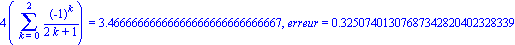 4*(Sum((-1)^k/(2*k+1), k = 0 .. 2)) = 3.46666666666666666666666666667, erreur = .32507401307687342820402328339