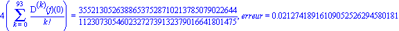 4*(Sum(`@@`(D, k)(f)(0)/factorial(k), k = 0 .. 93)) = 35521305263886537528710213785079022644/11230730546023272739132379016641801475, erreur = 0.2127418916109052526294580181e-1