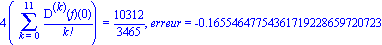 4*(Sum(`@@`(D, k)(f)(0)/factorial(k), k = 0 .. 11)) = 10312/3465, erreur = -.16554647754361719228659720723