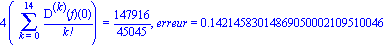 4*(Sum(`@@`(D, k)(f)(0)/factorial(k), k = 0 .. 14)) = 147916/45045, erreur = .14214583014869050002109510046