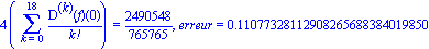 4*(Sum(`@@`(D, k)(f)(0)/factorial(k), k = 0 .. 18)) = 2490548/765765, erreur = .11077328112908265688384019850