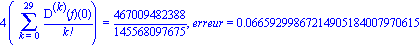 4*(Sum(`@@`(D, k)(f)(0)/factorial(k), k = 0 .. 29)) = 467009482388/145568097675, erreur = 0.6659299867214905184007970615e-1