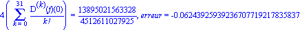 4*(Sum(`@@`(D, k)(f)(0)/factorial(k), k = 0 .. 31)) = 13895021563328/4512611027925, erreur = -0.6243925939236707719217835837e-1