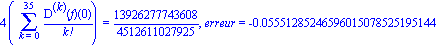 4*(Sum(`@@`(D, k)(f)(0)/factorial(k), k = 0 .. 35)) = 13926277743608/4512611027925, erreur = -0.5551285246596015078525195144e-1