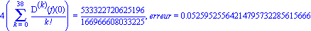 4*(Sum(`@@`(D, k)(f)(0)/factorial(k), k = 0 .. 38)) = 533322720625196/166966608033225, erreur = 0.5259525564214795732285615666e-1