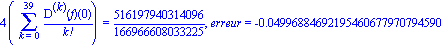 4*(Sum(`@@`(D, k)(f)(0)/factorial(k), k = 0 .. 39)) = 516197940314096/166966608033225, erreur = -0.4996884692195460677970794590e-1