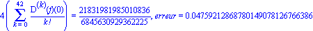 4*(Sum(`@@`(D, k)(f)(0)/factorial(k), k = 0 .. 42)) = 21831981985010836/6845630929362225, erreur = 0.4759212868780149078126766386e-1