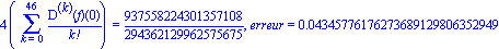 4*(Sum(`@@`(D, k)(f)(0)/factorial(k), k = 0 .. 46)) = 937558224301357108/294362129962575675, erreur = 0.4345776176273689129806352949e-1