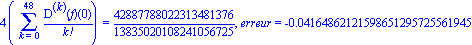 4*(Sum(`@@`(D, k)(f)(0)/factorial(k), k = 0 .. 48)) = 42887788022313481376/13835020108241056725, erreur = -0.4164862121598651295725561945e-1
