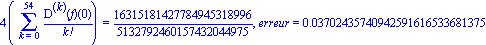 4*(Sum(`@@`(D, k)(f)(0)/factorial(k), k = 0 .. 54)) = 16315181427784945318996/5132792460157432044975, erreur = 0.3702435740942591616533681375e-1