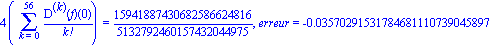 4*(Sum(`@@`(D, k)(f)(0)/factorial(k), k = 0 .. 56)) = 15941887430682586624816/5132792460157432044975, erreur = -0.3570291531784681110739045897e-1