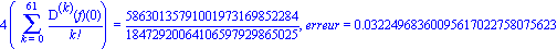 4*(Sum(`@@`(D, k)(f)(0)/factorial(k), k = 0 .. 61)) = 58630135791001973169852284/18472920064106597929865025, erreur = 0.3224968360095617022758075623e-1