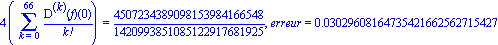 4*(Sum(`@@`(D, k)(f)(0)/factorial(k), k = 0 .. 66)) = 4507234389098153984166548/1420993851085122917681925, erreur = 0.3029608164735421662562715427e-1