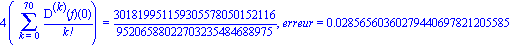 4*(Sum(`@@`(D, k)(f)(0)/factorial(k), k = 0 .. 70)) = 301819951159305578050152116/95206588022703235484688975, erreur = 0.2856560360279440697821205585e-1