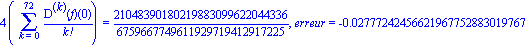 4*(Sum(`@@`(D, k)(f)(0)/factorial(k), k = 0 .. 72)) = 21048390180219883099622044336/6759667749611929719412917225, erreur = -0.2777242456621967752883019767e-1