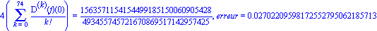 4*(Sum(`@@`(D, k)(f)(0)/factorial(k), k = 0 .. 74)) = 1563571154154499185150060905428/493455745721670869517142957425, erreur = 0.2702209598172552795062185713e-1