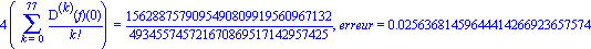 4*(Sum(`@@`(D, k)(f)(0)/factorial(k), k = 0 .. 77)) = 1562887579095490809919560967132/493455745721670869517142957425, erreur = 0.2563681459644414266923657574e-1