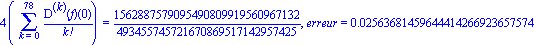 4*(Sum(`@@`(D, k)(f)(0)/factorial(k), k = 0 .. 78)) = 1562887579095490809919560967132/493455745721670869517142957425, erreur = 0.2563681459644414266923657574e-1