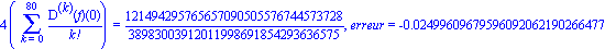 4*(Sum(`@@`(D, k)(f)(0)/factorial(k), k = 0 .. 80)) = 121494295765657090505576744573728/38983003912011998691854293636575, erreur = -0.2499609679596092062190266477e-1