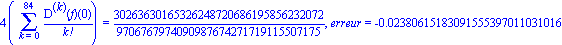 4*(Sum(`@@`(D, k)(f)(0)/factorial(k), k = 0 .. 84)) = 30263630165326248720686195856232072/9706767974090987674271719115507175, erreur = -0.2380615183091555397011031016e-1