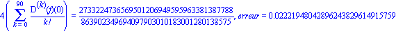 4*(Sum(`@@`(D, k)(f)(0)/factorial(k), k = 0 .. 90)) = 2733224736569501206949595963381387788/863902349694097903010183001280138575, erreur = 0.2221948042896243829614915759e-1