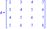 A = matrix([[2, 3, 4, 5], [3, 4, 5, 6], [4, 5, 6, 7], [5, 6, 7, 8]])