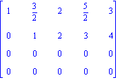 matrix([[1, 3/2, 2, 5/2, 3], [0, 1, 2, 3, 4], [0, 0, 0, 0, 0], [0, 0, 0, 0, 0]])