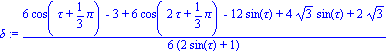 delta := 1/6*(6*cos(tau+1/3*Pi)-3+6*cos(2*tau+1/3*Pi)-12*sin(tau)+4*3^(1/2)*sin(tau)+2*3^(1/2))/(2*sin(tau)+1)