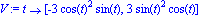 V := proc (t) options operator, arrow; [-3*cos(t)^2*sin(t), 3*sin(t)^2*cos(t)] end proc