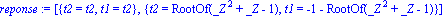 reponse := [{t2 = t2, t1 = t2}, {t2 = RootOf(_Z^2+_Z-1), t1 = -1-RootOf(_Z^2+_Z-1)}]