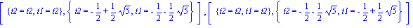 [{t2 = t2, t1 = t2}, {t2 = -1/2+1/2*5^(1/2), t1 = -1/2-1/2*5^(1/2)}], [{t2 = t2, t1 = t2}, {t2 = -1/2-1/2*5^(1/2), t1 = -1/2+1/2*5^(1/2)}]