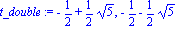 t_double := -1/2+1/2*5^(1/2), -1/2-1/2*5^(1/2)