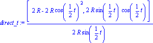 direct_t := 1/2*[2*R-2*R*cos(1/2*t)^2, 2*R*sin(1/2*t)*cos(1/2*t)]/(R*sin(1/2*t))