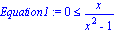 Equation1 := 0 <= x/(x^2-1)