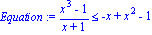 Equation := (x^3-1)/(x+1) <= -x+x^2-1