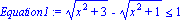 Equation1 := (x^2+3)^(1/2)-(x^2+1)^(1/2) <= 1