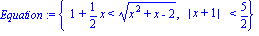 Equation := {1+1/2*x < (x^2+x-2)^(1/2), abs(x+1) < 5/2}