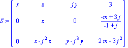 S := matrix([[x, z, j*y, 3], [0, z, 0, (-m+3*j)/(-1+j)], [0, z-j^2*z, y-j^3*y, 2*m-3*j^2]])