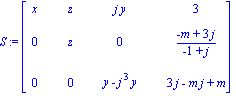 S := matrix([[x, z, j*y, 3], [0, z, 0, (-m+3*j)/(-1+j)], [0, 0, y-j^3*y, 3*j-m*j+m]])