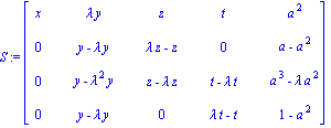 S := matrix([[x, lambda*y, z, t, a^2], [0, y-lambda*y, lambda*z-z, 0, a-a^2], [0, y-lambda^2*y, z-lambda*z, t-lambda*t, a^3-lambda*a^2], [0, y-lambda*y, 0, lambda*t-t, 1-a^2]])