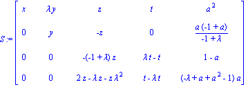 S := matrix([[x, lambda*y, z, t, a^2], [0, y, -z, 0, a*(-1+a)/(-1+lambda)], [0, 0, -(-1+lambda)*z, lambda*t-t, 1-a], [0, 0, 2*z-lambda*z-z*lambda^2, t-lambda*t, (-lambda+a+a^2-1)*a]])