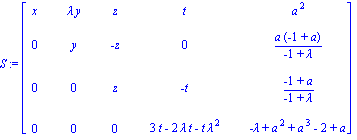 S := matrix([[x, lambda*y, z, t, a^2], [0, y, -z, 0, a*(-1+a)/(-1+lambda)], [0, 0, z, -t, (-1+a)/(-1+lambda)], [0, 0, 0, 3*t-2*lambda*t-t*lambda^2, -lambda+a^2+a^3-2+a]])