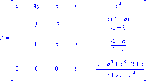 S := matrix([[x, lambda*y, z, t, a^2], [0, y, -z, 0, a*(-1+a)/(-1+lambda)], [0, 0, z, -t, (-1+a)/(-1+lambda)], [0, 0, 0, t, -(-lambda+a^2+a^3-2+a)/(-3+2*lambda+lambda^2)]])