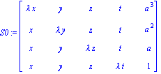 S0 := matrix([[lambda*x, y, z, t, a^3], [x, lambda*y, z, t, a^2], [x, y, lambda*z, t, a], [x, y, z, lambda*t, 1]])