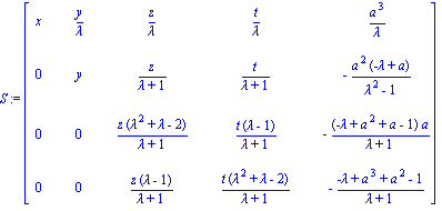 S := matrix([[x, y/lambda, z/lambda, t/lambda, a^3/lambda], [0, y, z/(lambda+1), t/(lambda+1), -a^2*(-lambda+a)/(lambda^2-1)], [0, 0, z*(lambda^2+lambda-2)/(lambda+1), t*(lambda-1)/(lambda+1), -(-lamb...